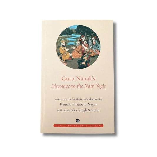 Guru Nanak's Discourse to the Nath Yogis by Kamala Elizabeth Nayar - ramblingsofasikh