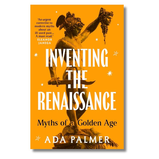 Inventing the Renaissance: Myths of a Golden Age by Ada Palmer - ramblingsofasikh