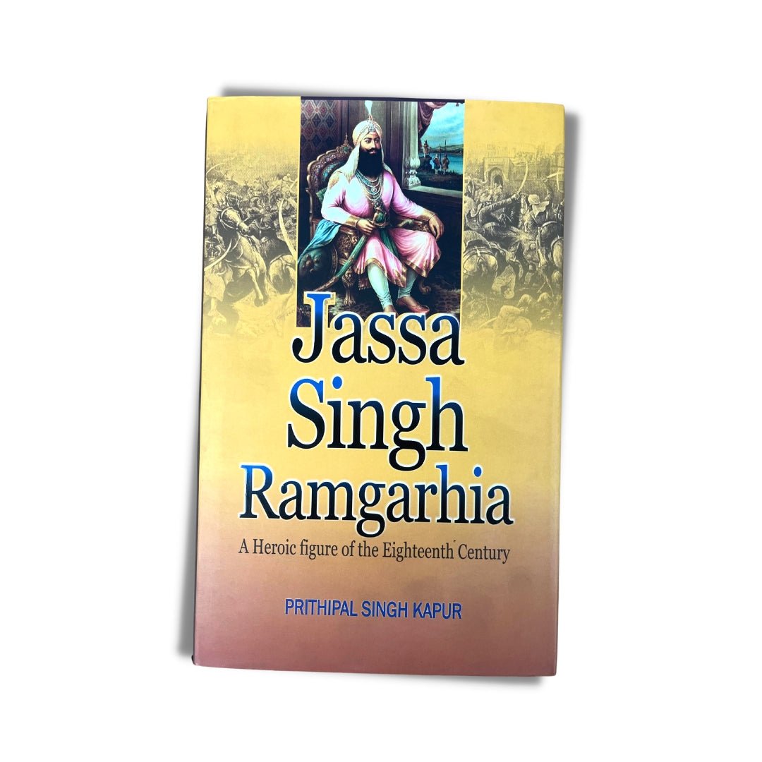 Jassa Singh Ramgarhia A Heroic Figure of the Eighteenth Century by Prof. Prithipal Singh Kapur (Hardback) - ramblingsofasikh