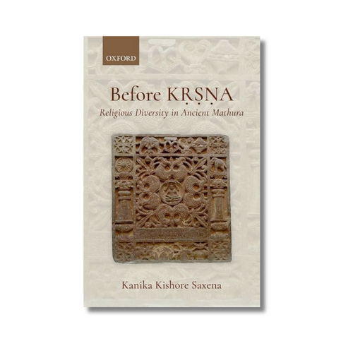 Before Krishna: Religious Diversity in Ancient Mathura by Kanika Kishore Saxena (Hardback)