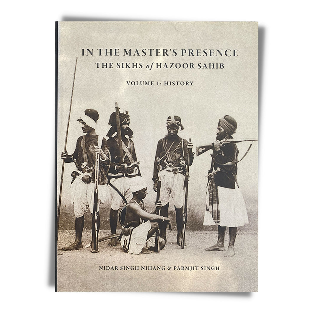 In the Master's Presence: The Sikhs of Hazoor Sahib (Vol. 1: History)