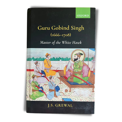 Guru Gobind Singh Scholarly Bundle: The Granth of Guru Gobind, Master of the White Hawk and The Road To Empire