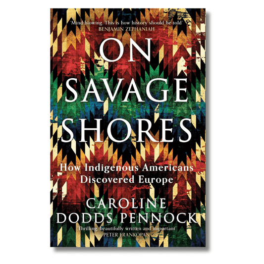 On Savage Shores: How Indigenous Americans Discovered Europe by Caroline Dodds Pennock - ramblingsofasikh