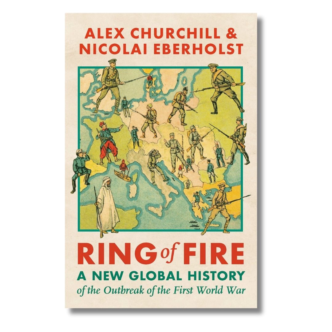 Ring of Fire: A New Global History of the Outbreak of the First World War by Alexandra Churchill and Nicolai Eberholst - ramblingsofasikh