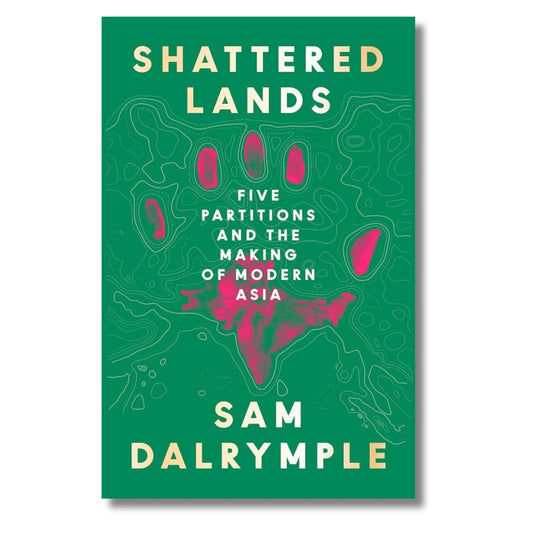 Shattered Lands: Five Partitions and the Making of Modern Asia by Sam Dalrymple - ramblingsofasikh