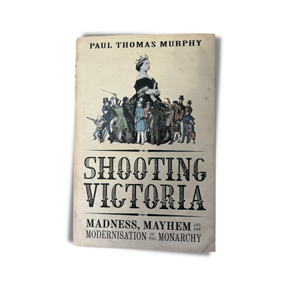Shooting Victoria: Madness, Mayhem, and the Rebirth of the British Monarchy by Paul Thomas Murphy - ramblingsofasikh