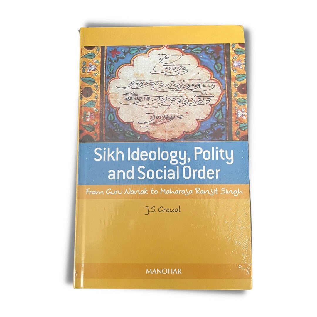 Sikh Ideology, Polity, and Social Order: From Guru Nanak to Maharaja Ranjit Singh by J.S. Grewal - ramblingsofasikh