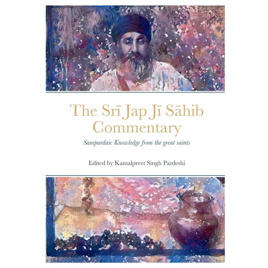 Srī Jap Jī Sāhib Commentary: Edited and Translated by Kamalpreet Singh Pardeshi - ramblingsofasikh