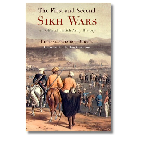 The First and Second Sikh Wars: An Official British Army History by Reginald George Burton - ramblingsofasikh