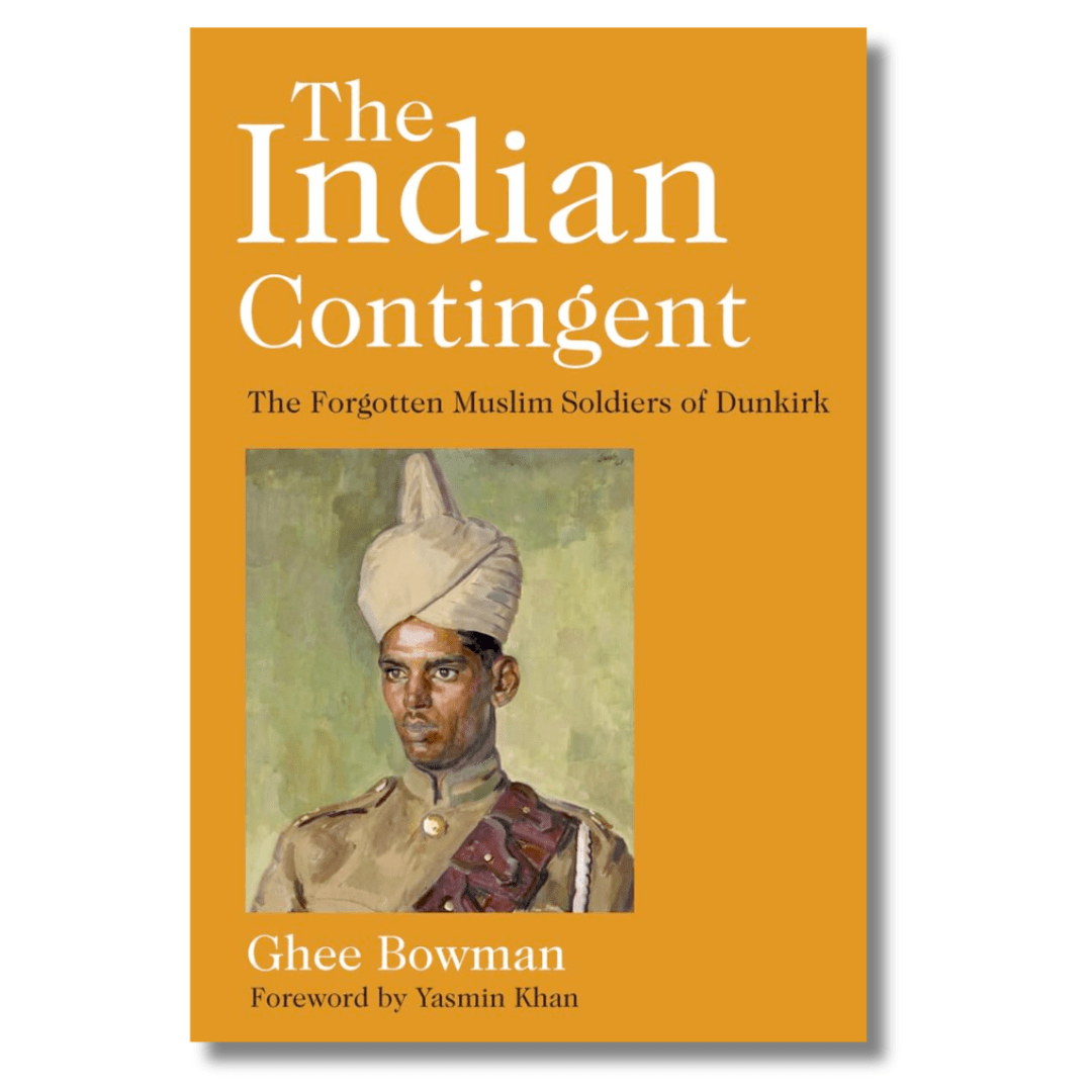 The Indian Contingent: The Forgotten Muslim Soldiers of Dunkirk by Ghee Bowman - ramblingsofasikh