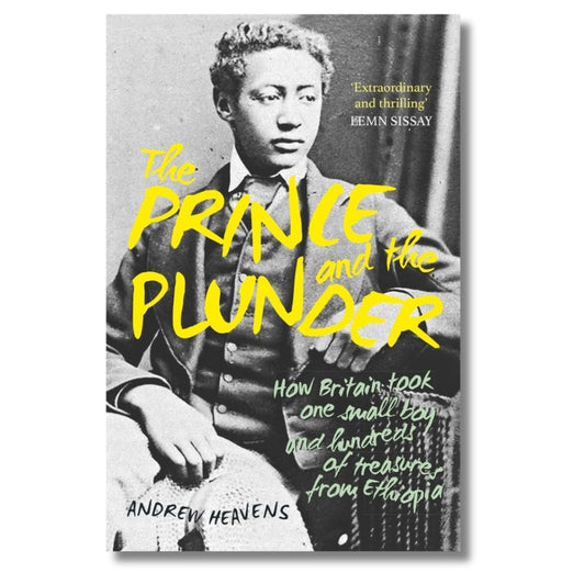 The Prince and the Plunder: How Britain took one small boy and hundreds of treasures from Ethiopia by Andrew Heavens - ramblingsofasikh