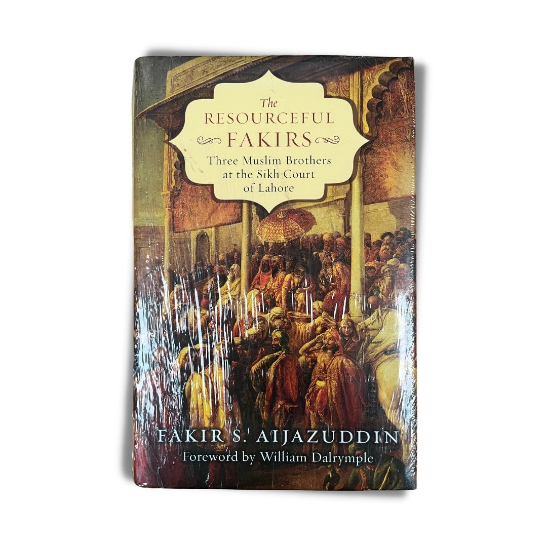 The Resourceful Fakirs: Three Muslim Brothers at the Sikh Court of Lahore by Fakir S.Aijazuddin - ramblingsofasikh