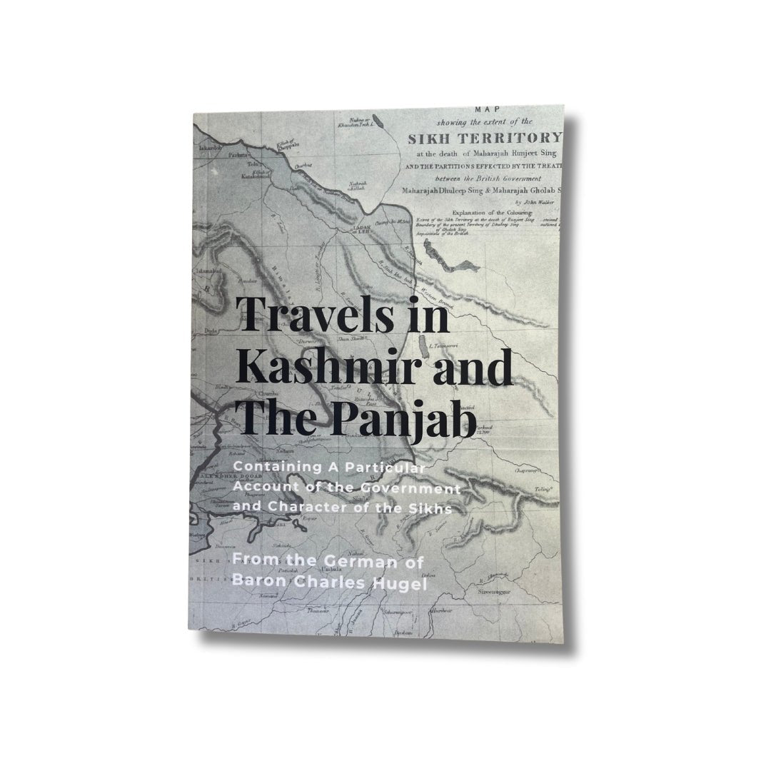 Travels in Kashmir and the Panjab: Containing a Particular Account of the Government and Character of the Sikhs by Baron Charles Hugel - ramblingsofasikh