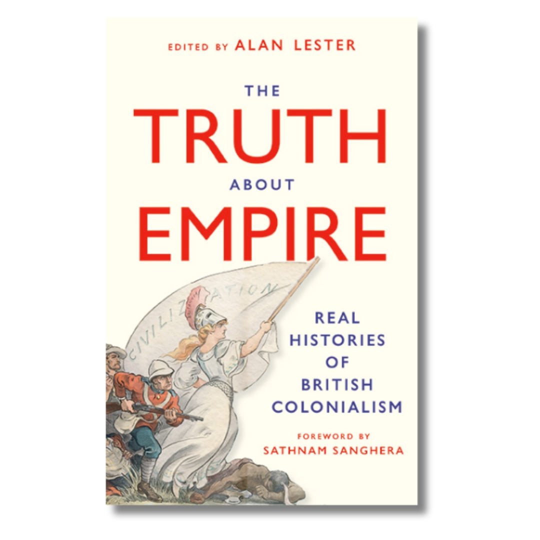 Truth About Empire: Real Histories of BRitish Colonialism edited by Alan Lester - ramblingsofasikh