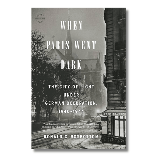 When Paris Went Dark: The City of Light Under German Occupation, 1940 - 1944 by Ronald C. Rosbottom - ramblingsofasikh