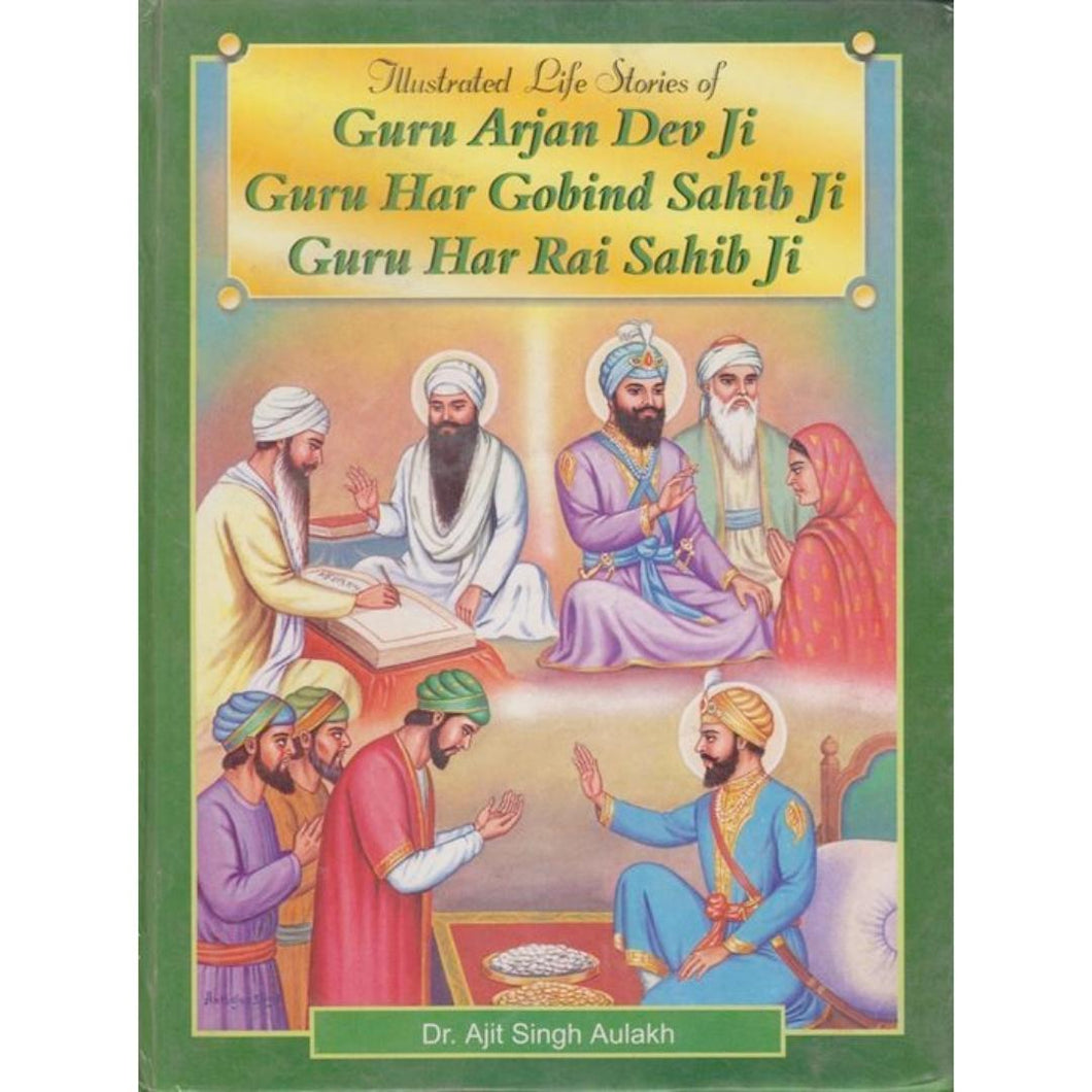 Illustrated Life Stories of Guru Arjun Dev Ji, Guru Har Gobind Sahib Ji and Guru Har Rai Sahib Ji by Ajit Sikh Aulakh - ramblingsofasikh