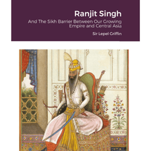 Load image into Gallery viewer, Ranjit Singh And The Sikh Barrier Between Our Growing Empire And Central Asia by Sir Lepel Griffin - ramblingsofasikh
