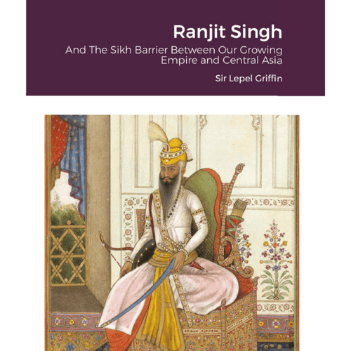 Ranjit Singh And The Sikh Barrier Between Our Growing Empire And Central Asia by Sir Lepel Griffin - ramblingsofasikh