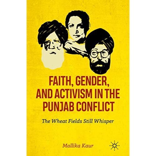Faith, Gender, and Activism in the Punjab Conflict: The Wheat Fields Still Whisper by Mallika Kaur - ramblingsofasikh