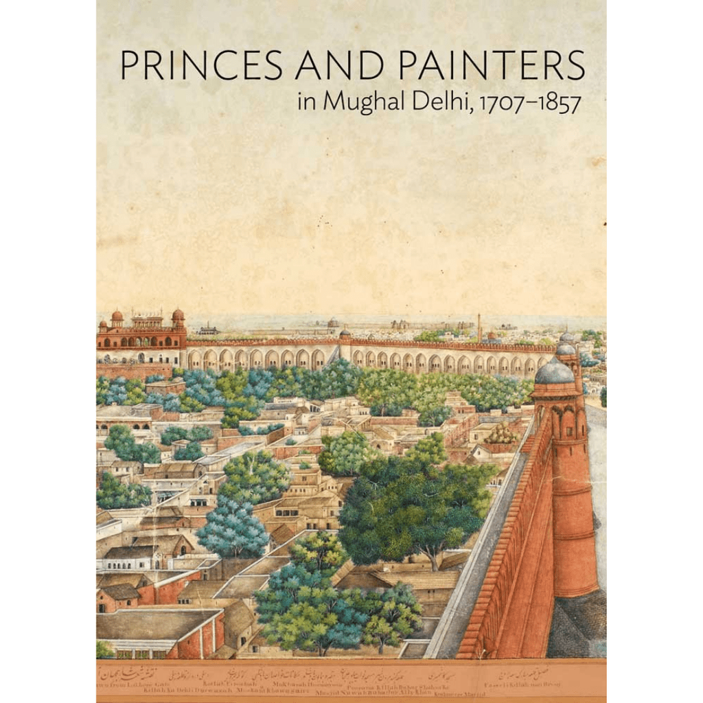 Princes and Painters in Mughal Delhi, 1707 - 1857 - ramblingsofasikh